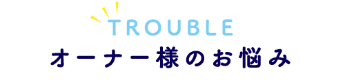 オーナー様のお悩み